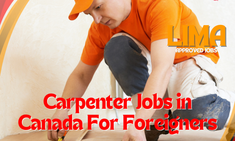 Carpenter Jobs in Canada For Foreigners